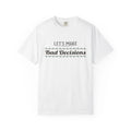 Let’s Make Bad Decisions” Garment-Dyed T-Shirt – Funny Graphic Heavyweight Cotton Tee Printify